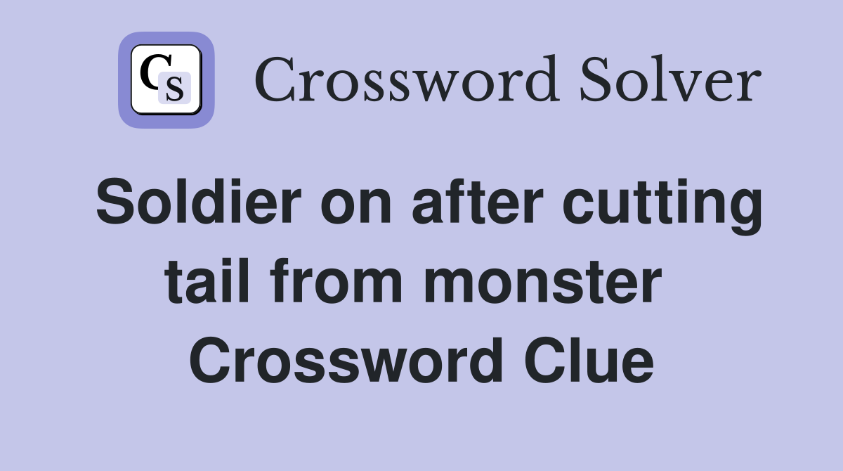 Soldier on after cutting tail from monster  Crossword Clue