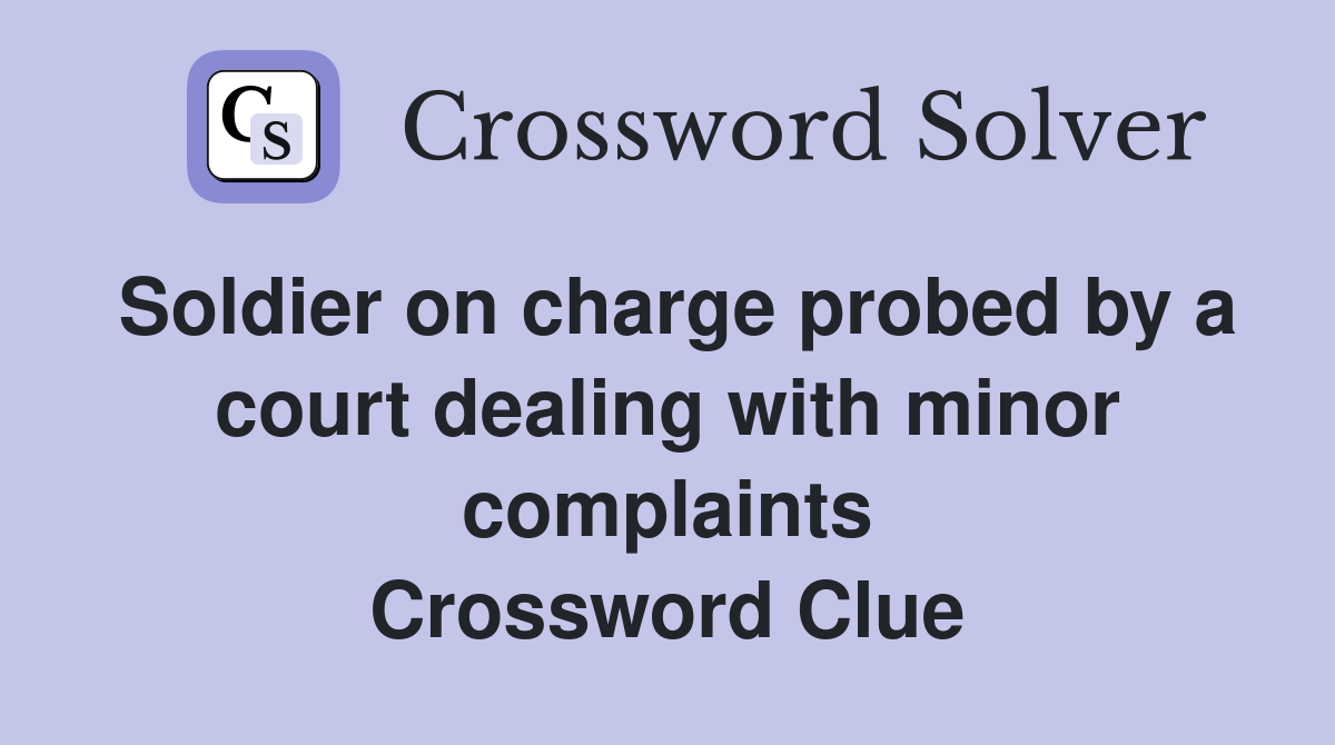 Soldier on charge probed by a court dealing with minor complaints Crossword Clue