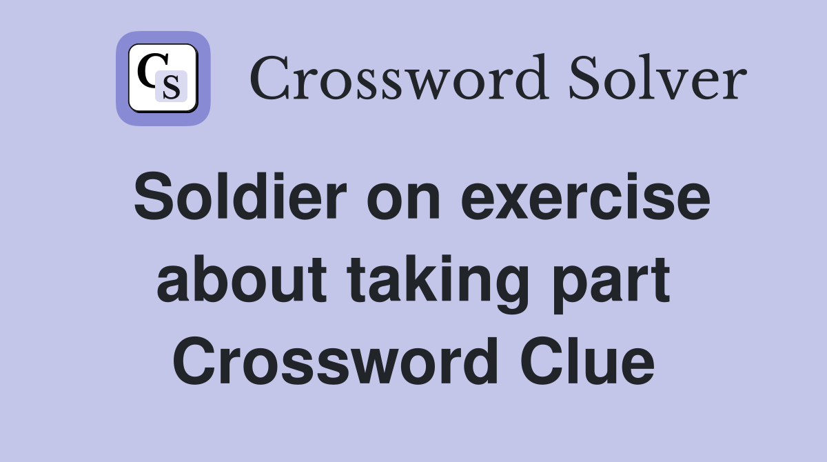 Soldier on exercise about taking part Crossword Clue