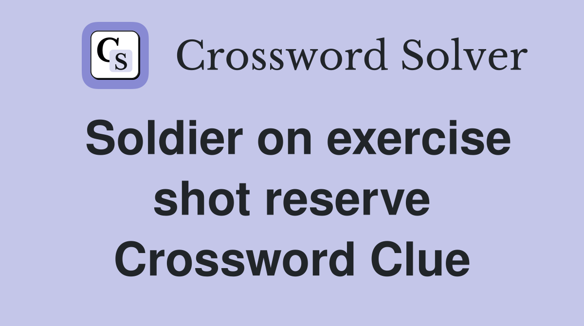 Soldier on exercise shot reserve Crossword Clue