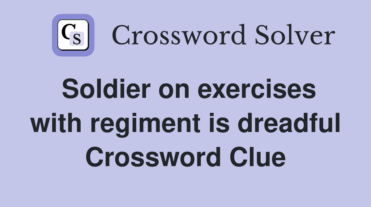 Soldier on exercises with regiment is dreadful Crossword Clue