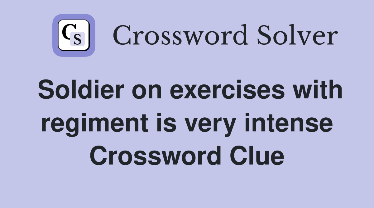 Soldier on exercises with regiment is very intense Crossword Clue