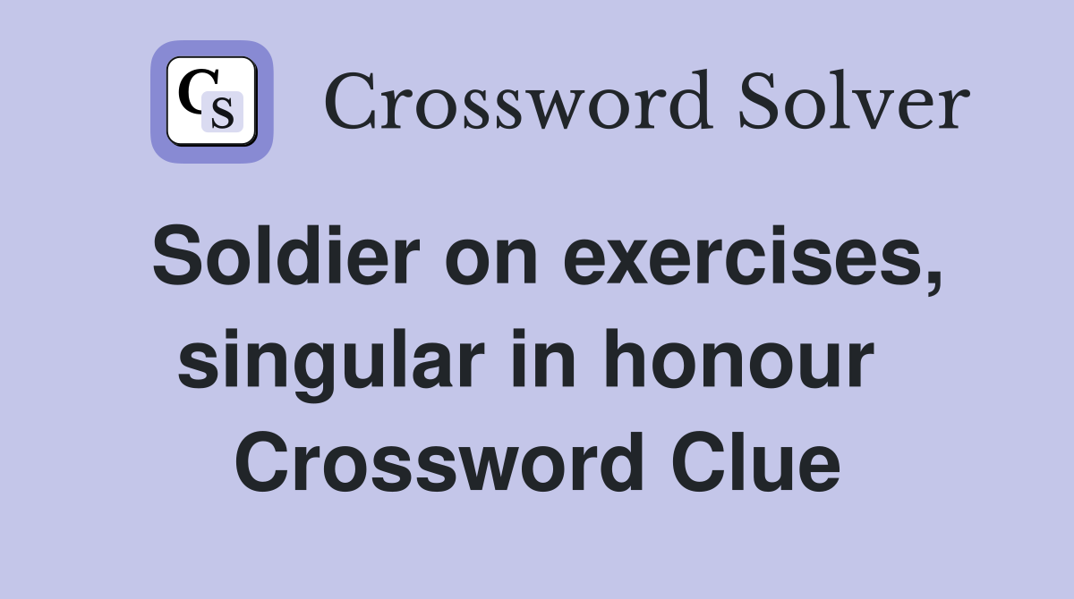 Soldier on exercises, singular in honour  Crossword Clue