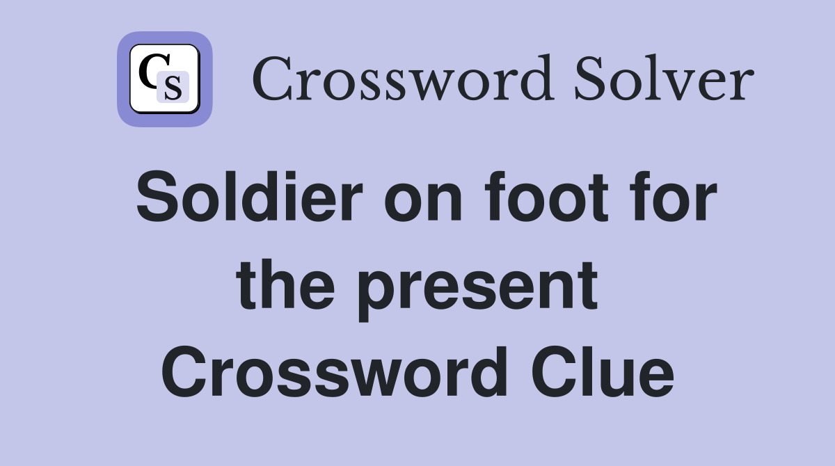 Soldier on foot for the present Crossword Clue