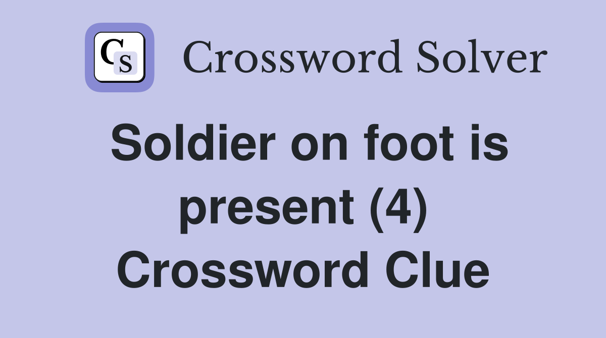 Soldier on foot is present (4) Crossword Clue