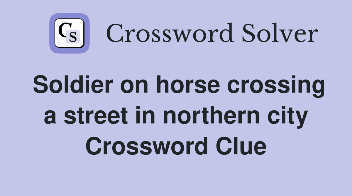Soldier on horse crossing a street in northern city Crossword Clue