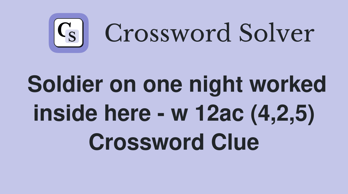 Soldier on one night worked inside here - w 12ac (4,2,5) Crossword Clue
