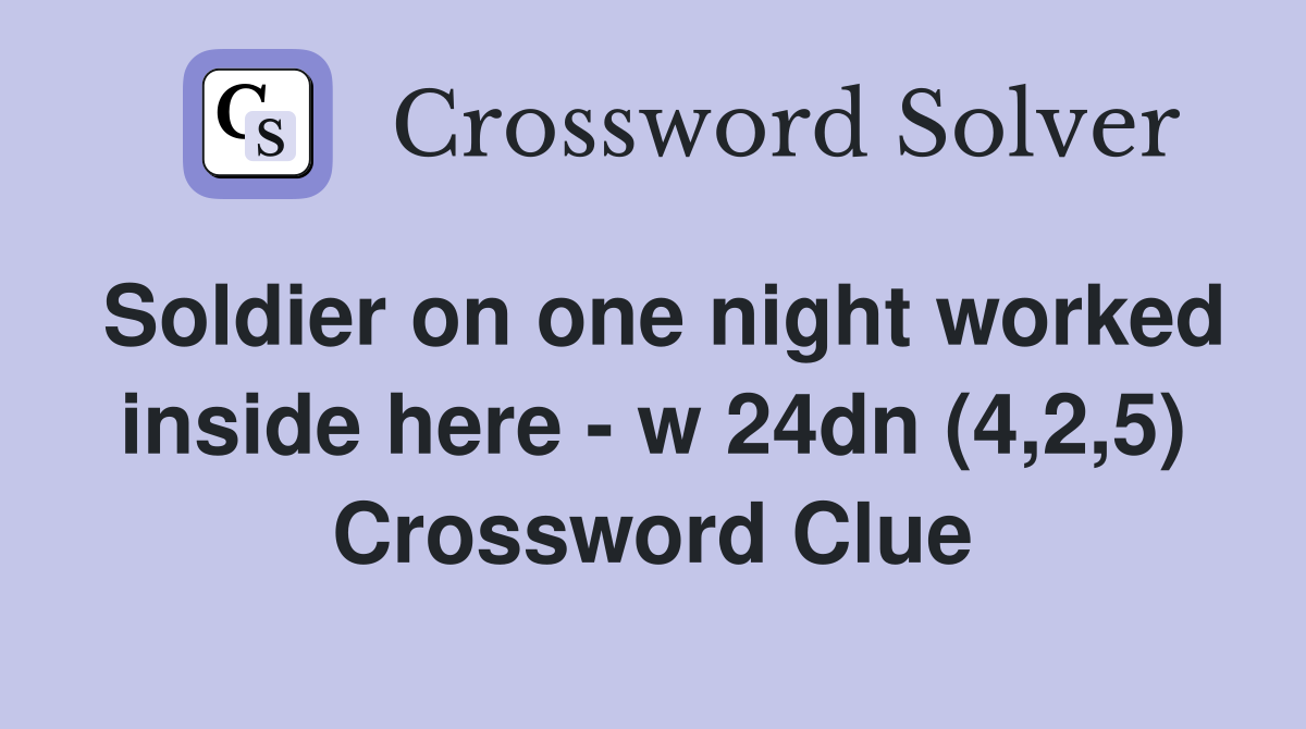 Soldier on one night worked inside here - w 24dn (4,2,5) Crossword Clue