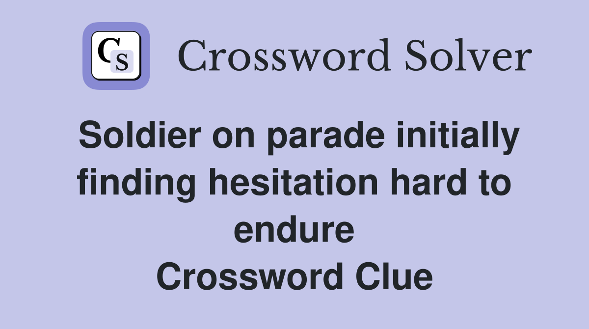 Soldier on parade initially finding hesitation hard to endure Crossword Clue