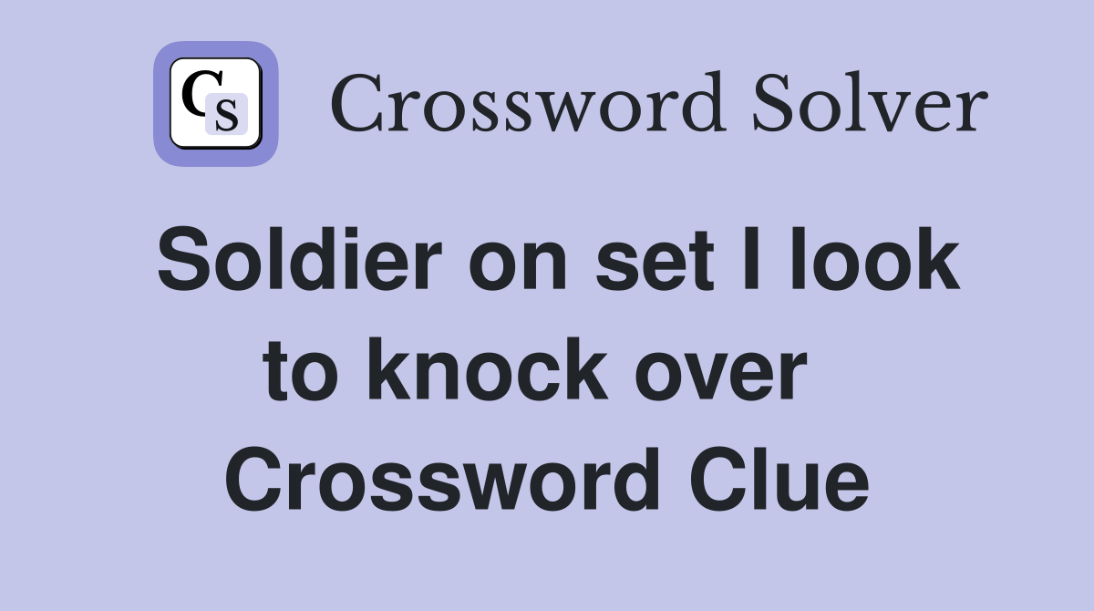 Soldier on set I look to knock over  Crossword Clue