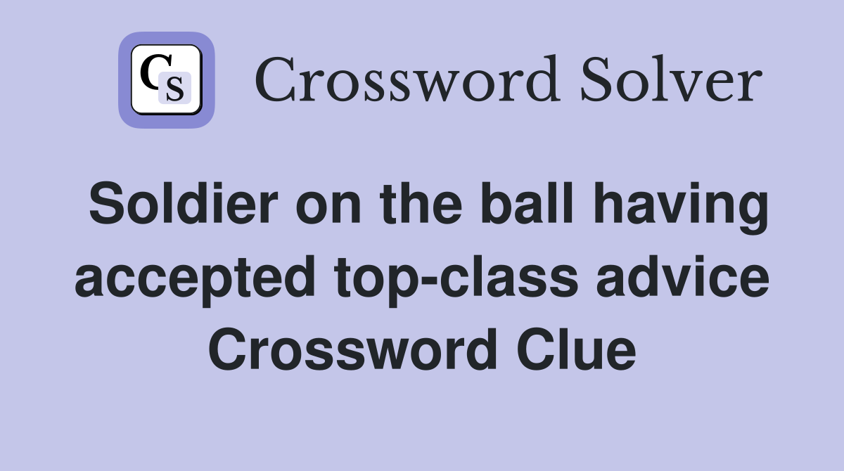 Soldier on the ball having accepted top-class advice Crossword Clue