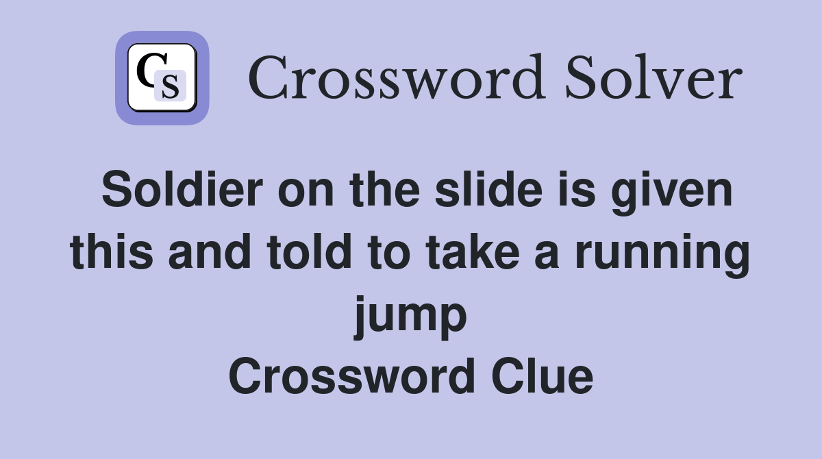 Soldier on the slide is given this and told to take a running jump Crossword Clue