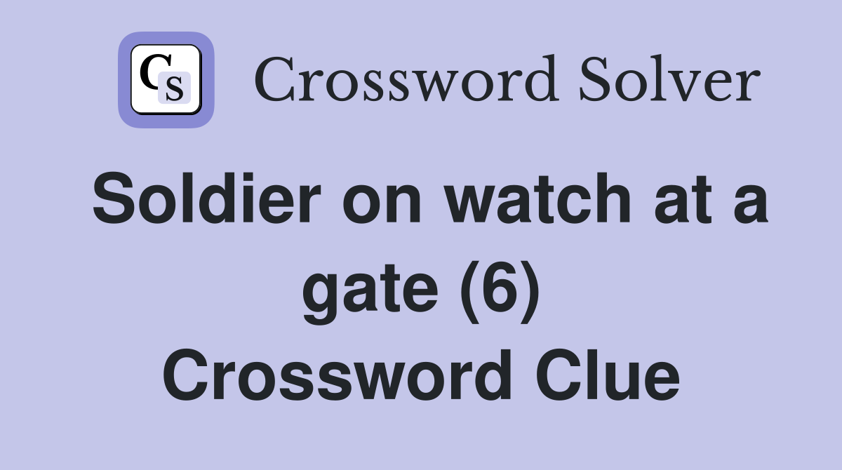 Soldier on watch at a gate (6) Crossword Clue