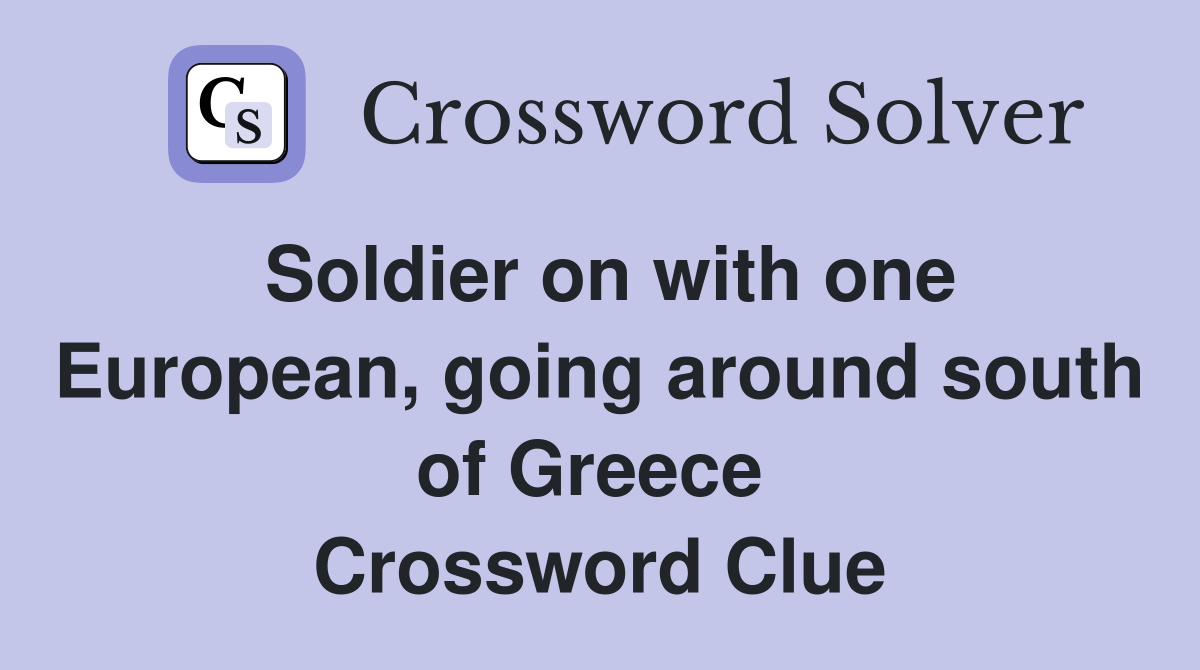 Soldier on with one European, going around south of Greece  Crossword Clue