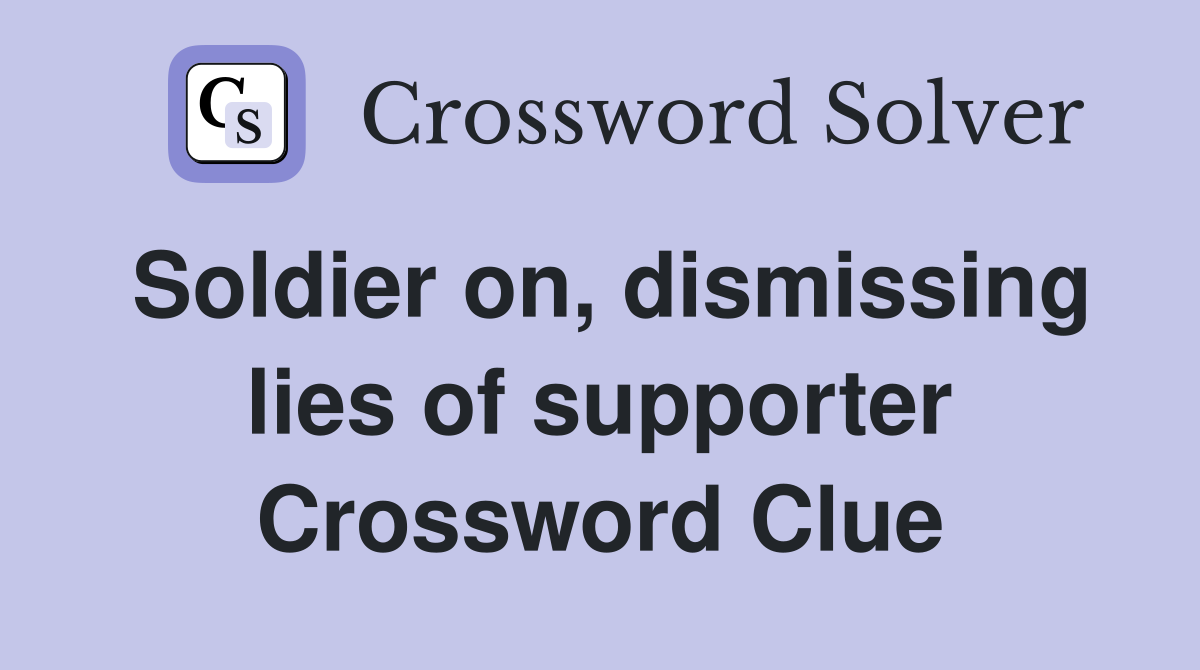 Soldier on, dismissing lies of supporter Crossword Clue