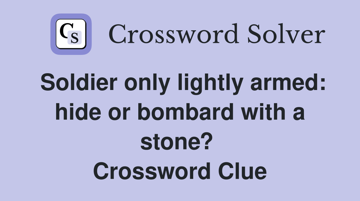 Soldier only lightly armed: hide or bombard with a stone?  Crossword Clue
