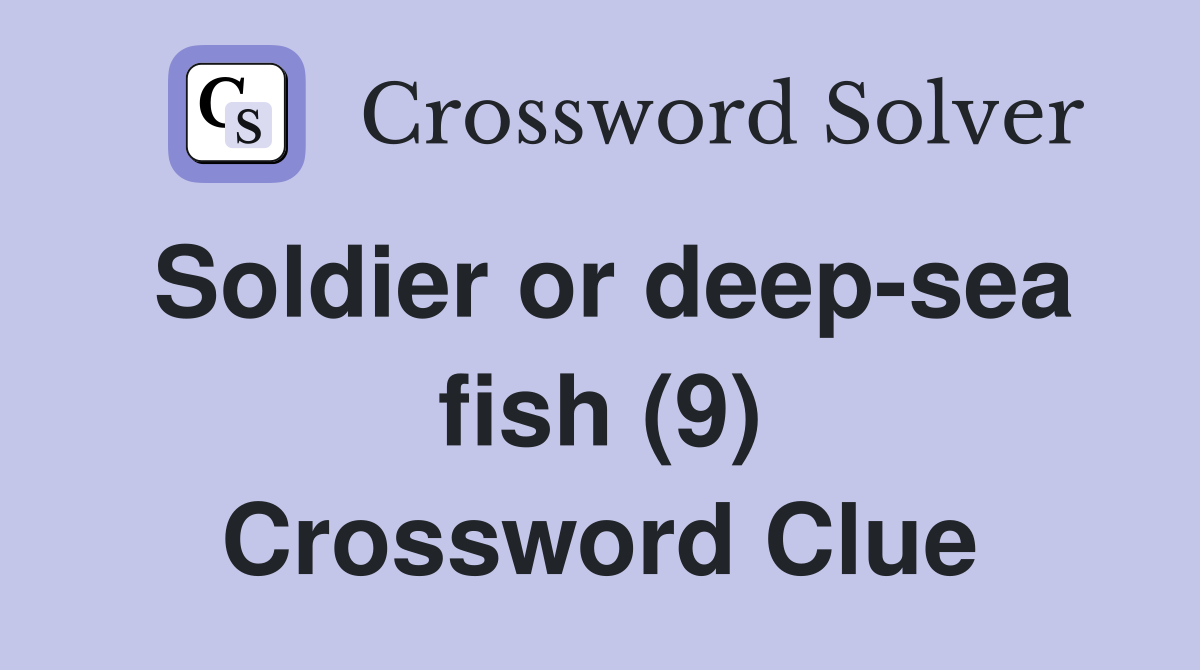 Soldier or deep-sea fish (9) Crossword Clue