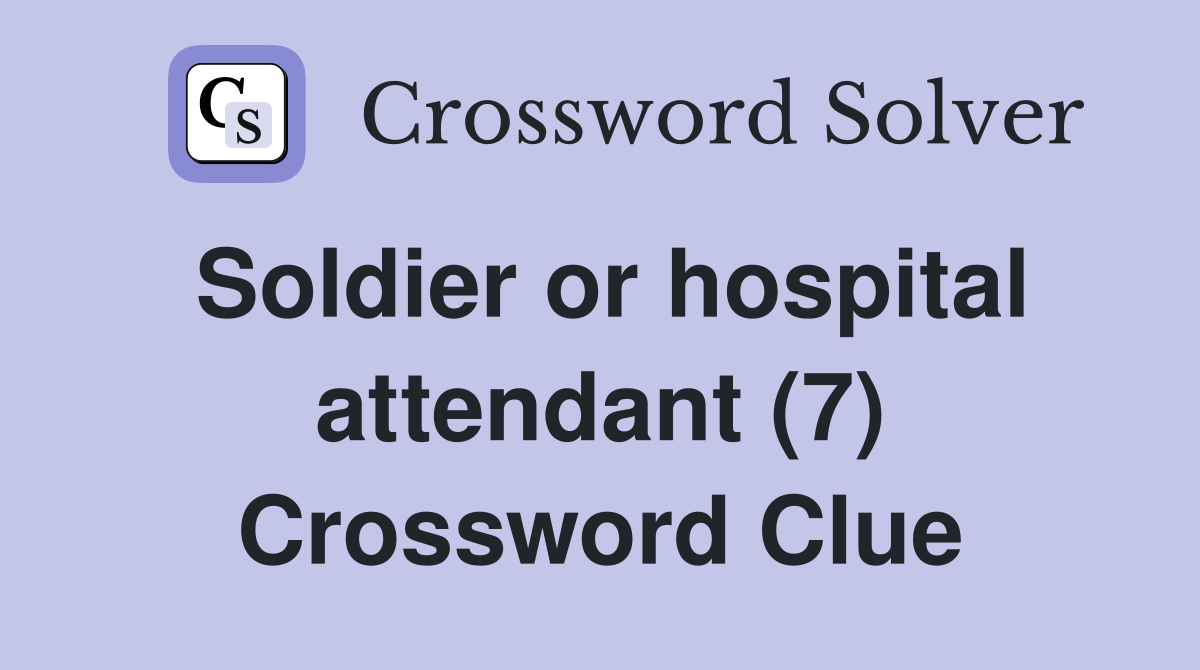 Soldier or hospital attendant (7) Crossword Clue