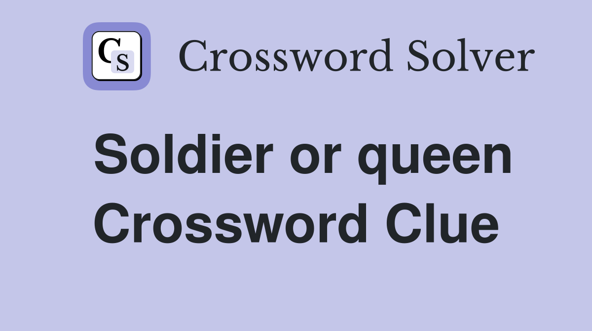 Soldier or queen Crossword Clue