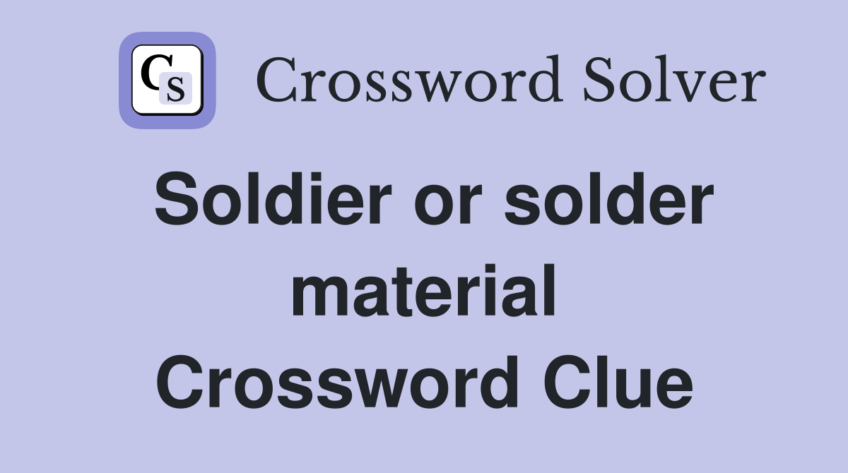 Soldier or solder material Crossword Clue