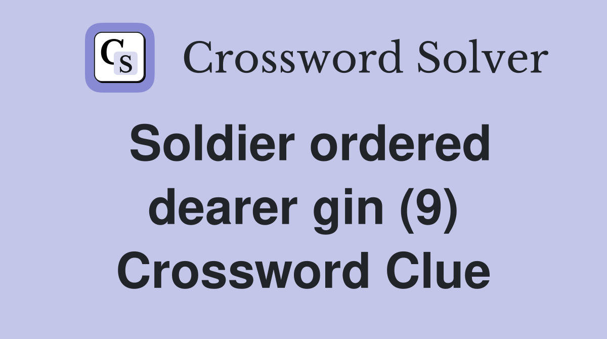 Soldier ordered dearer gin (9) Crossword Clue
