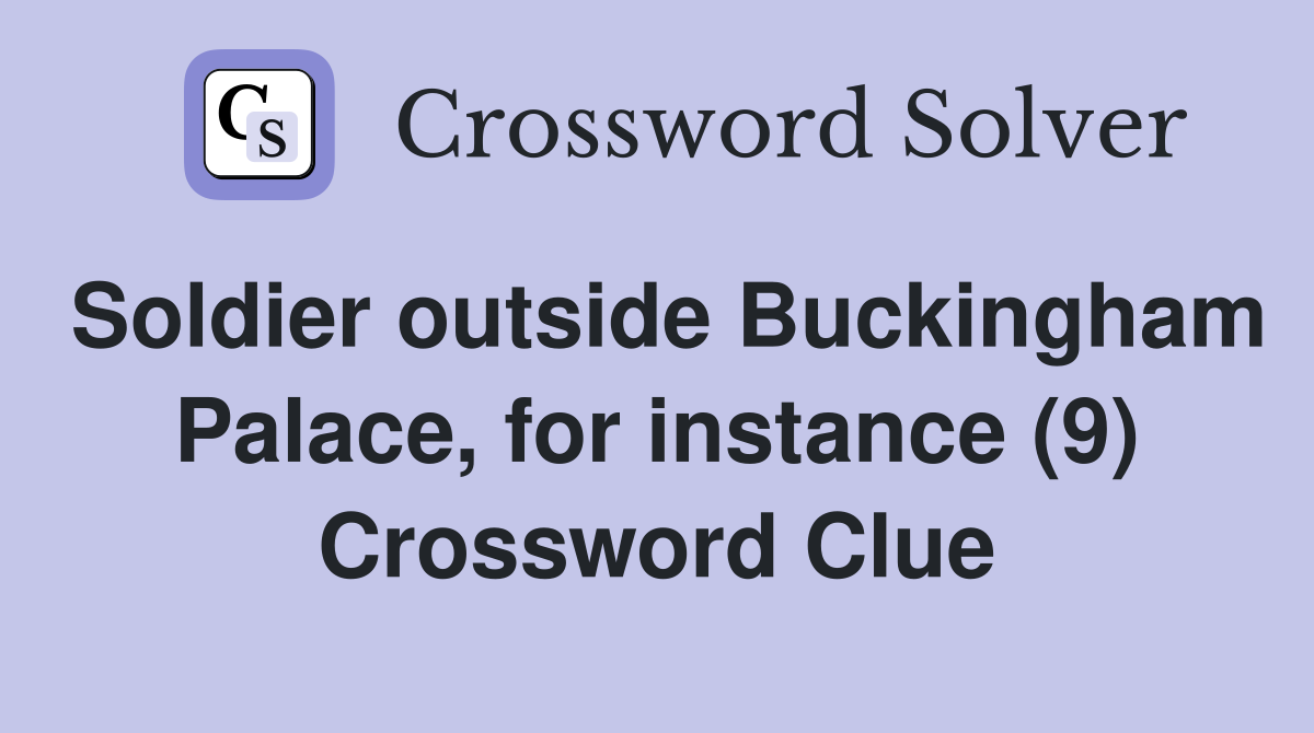 Soldier outside Buckingham Palace, for instance (9) Crossword Clue