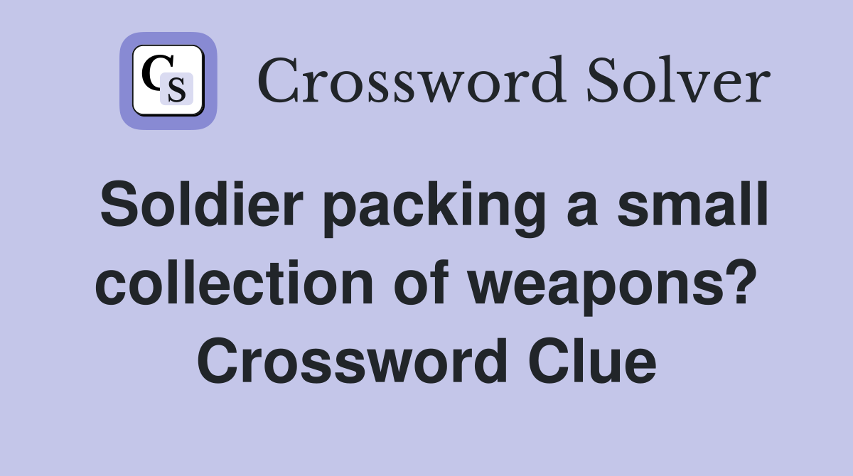 Soldier packing a small collection of weapons? Crossword Clue