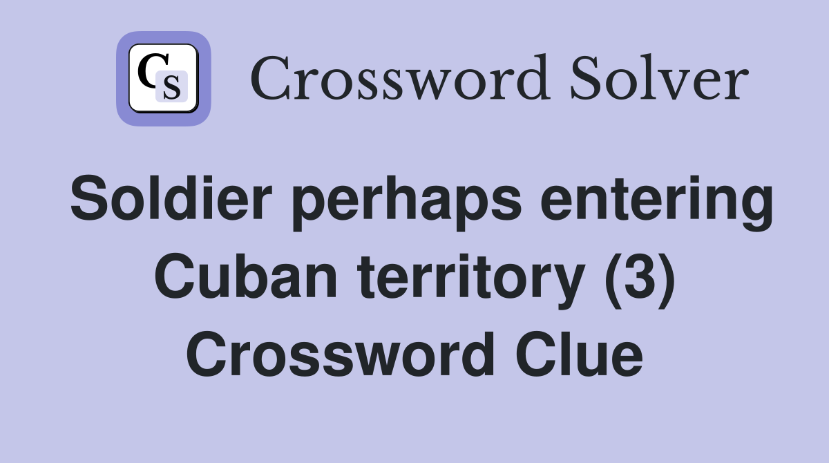 Soldier perhaps entering Cuban territory (3) Crossword Clue