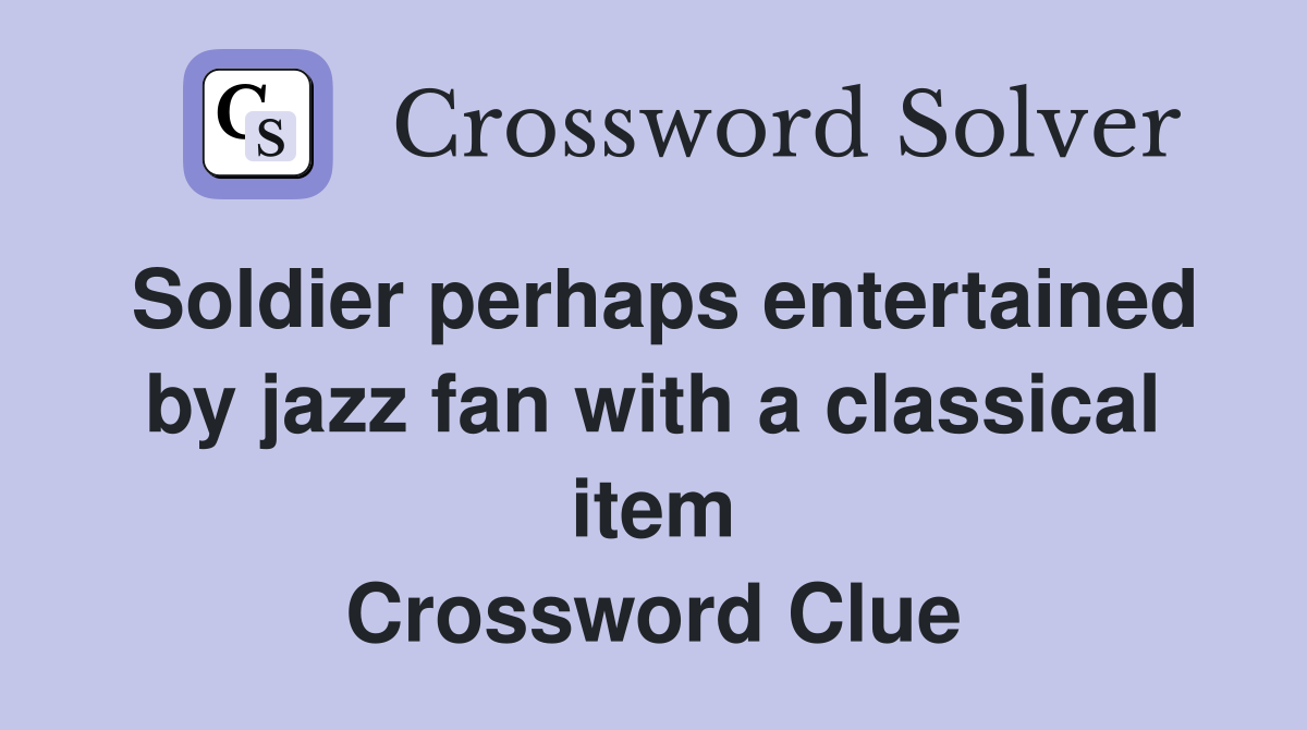 Soldier perhaps entertained by jazz fan with a classical item Crossword Clue
