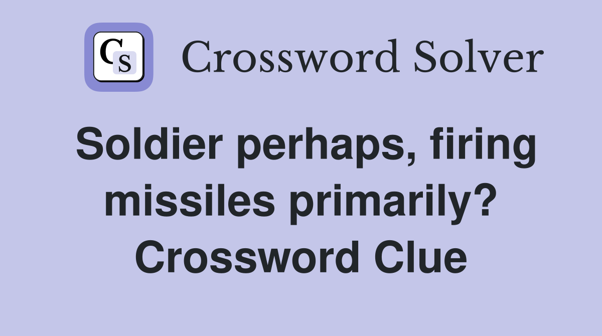 Soldier perhaps, firing missiles primarily? Crossword Clue
