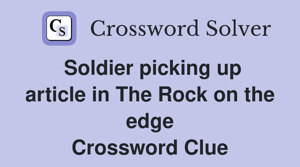 Soldier picking up article in The Rock on the edge Crossword Clue