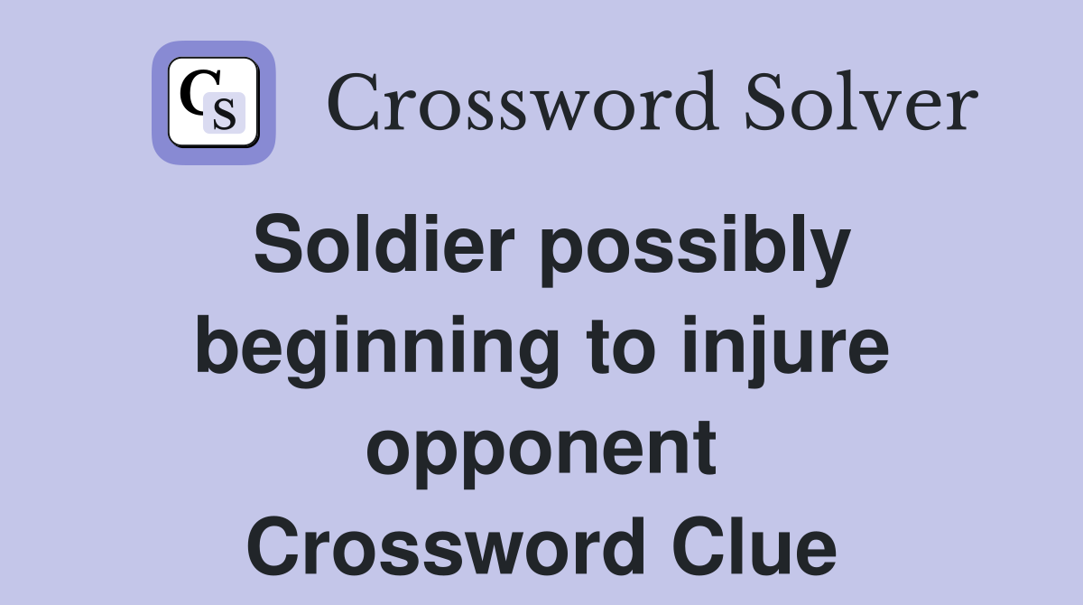 Soldier possibly beginning to injure opponent Crossword Clue
