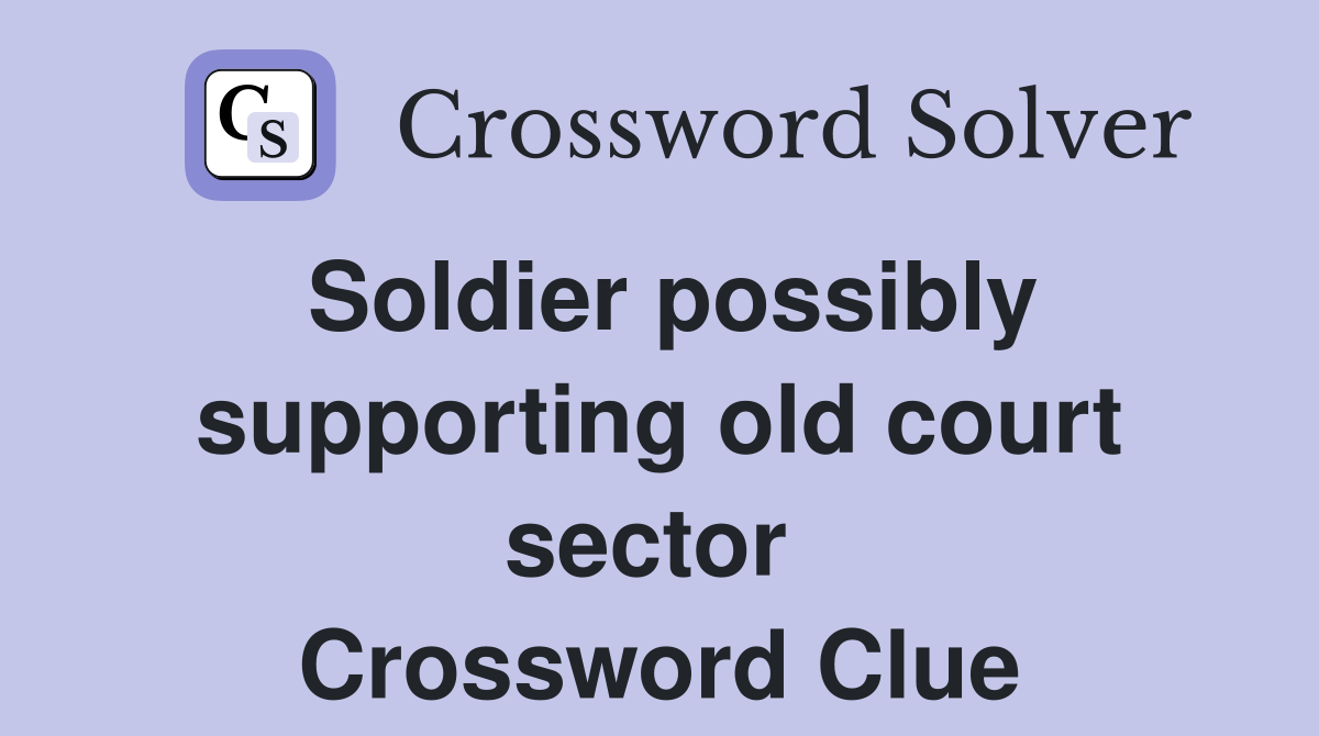 Soldier possibly supporting old court sector  Crossword Clue