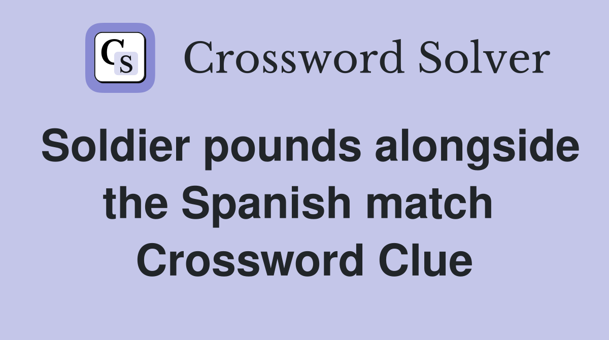 Soldier pounds alongside the Spanish match  Crossword Clue
