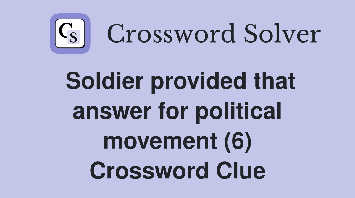 Soldier provided that answer for political movement (6) Crossword Clue