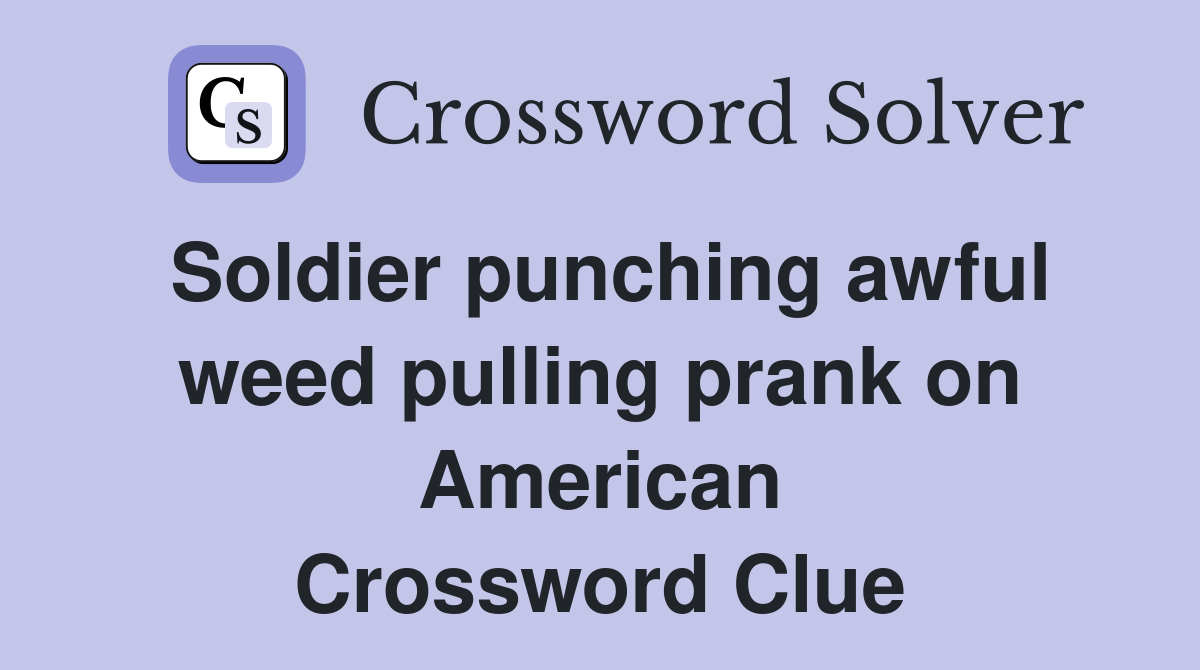 Soldier punching awful weed pulling prank on American Crossword Clue