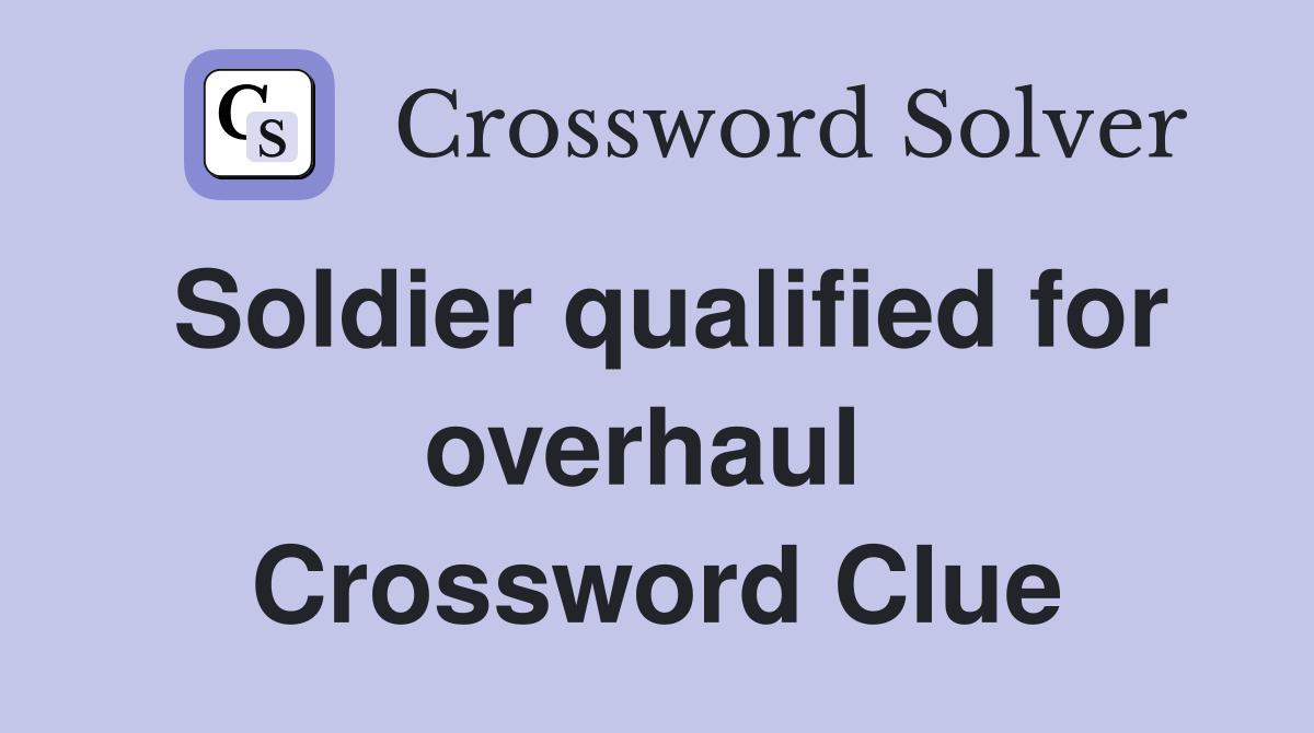 Soldier qualified for overhaul  Crossword Clue