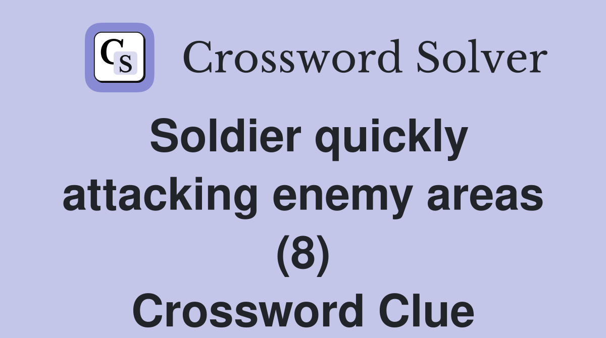 Soldier quickly attacking enemy areas (8) Crossword Clue
