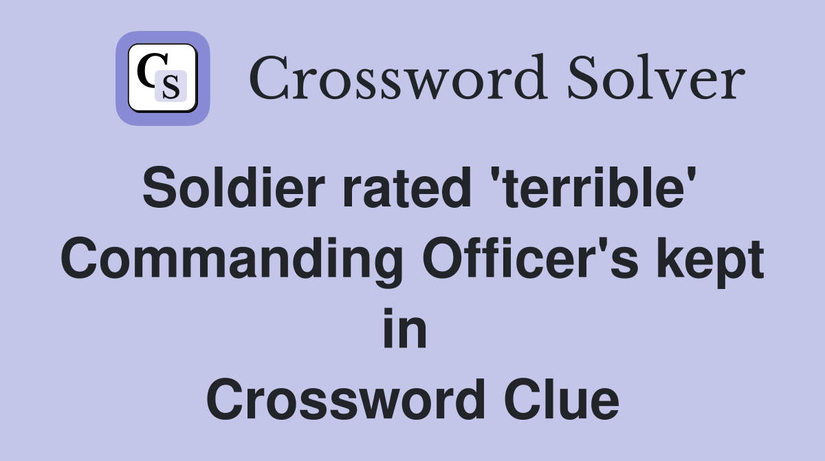 Soldier rated 'terrible' Commanding Officer's kept in  Crossword Clue