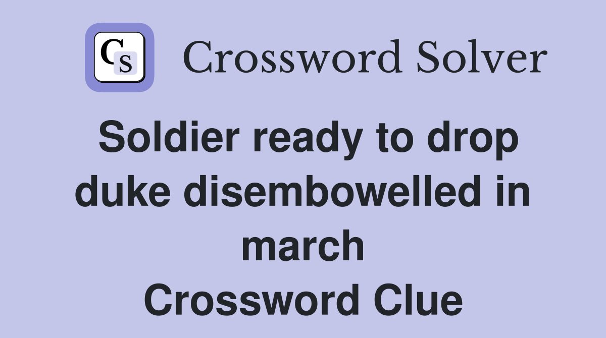 Soldier ready to drop duke disembowelled in march Crossword Clue