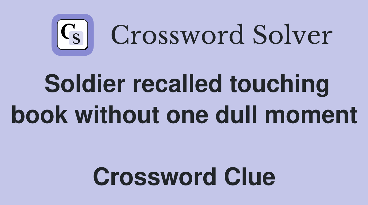 Soldier recalled touching book without one dull moment  Crossword Clue