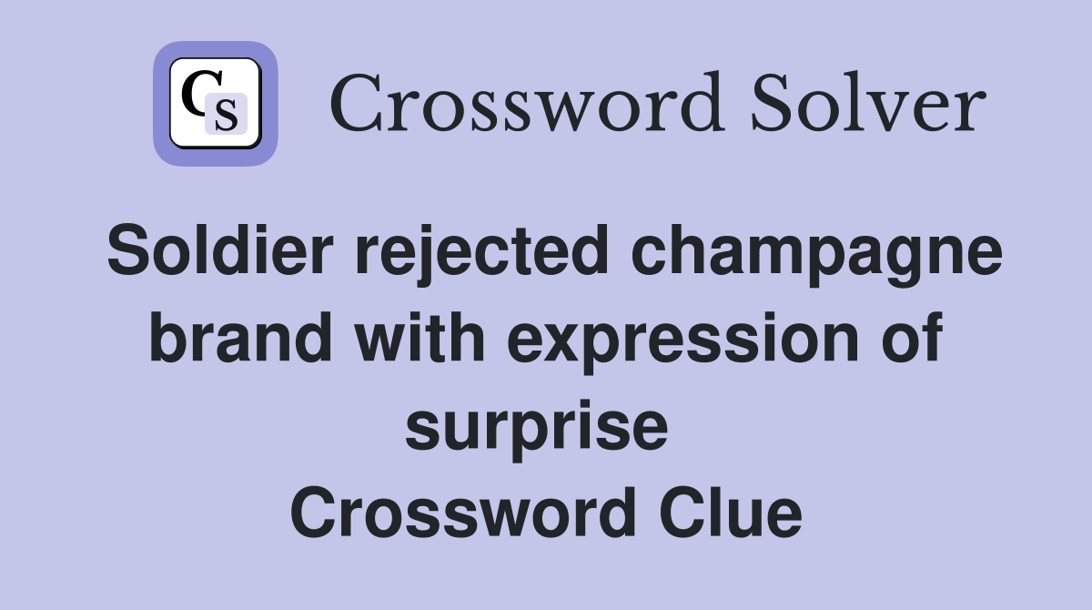 Soldier rejected champagne brand with expression of surprise  Crossword Clue