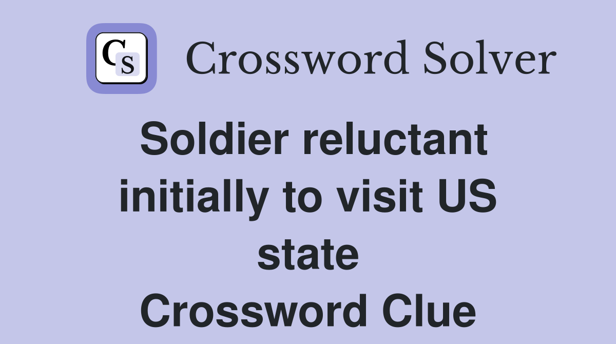 Soldier reluctant initially to visit US state Crossword Clue
