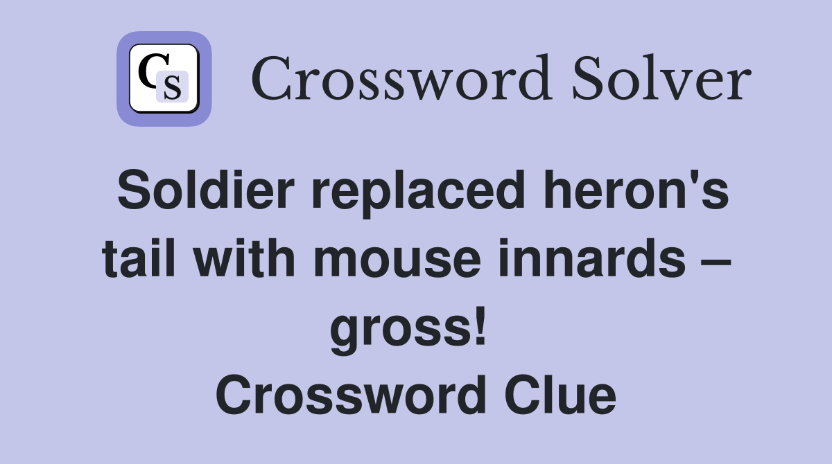 Soldier replaced heron's tail with mouse innards – gross!  Crossword Clue