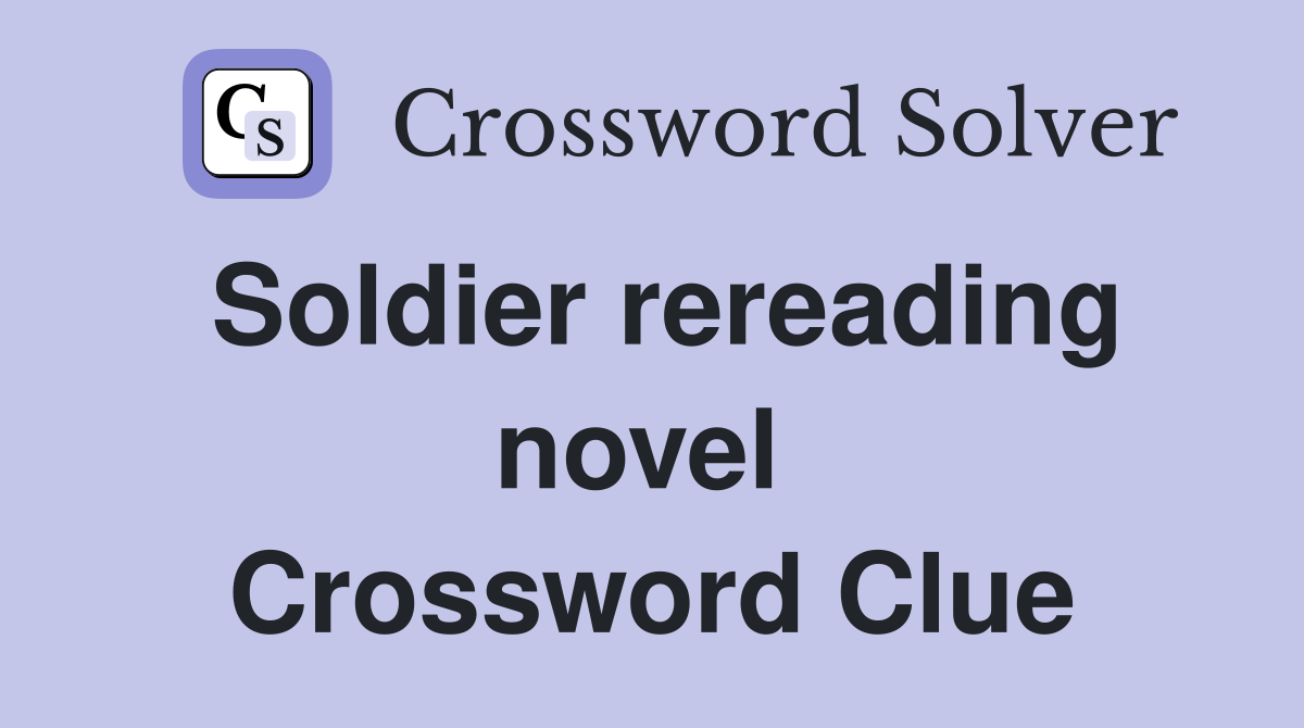 Soldier rereading novel  Crossword Clue