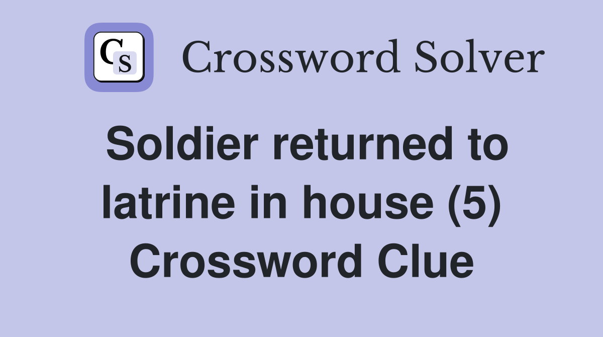 Soldier returned to latrine in house (5) Crossword Clue