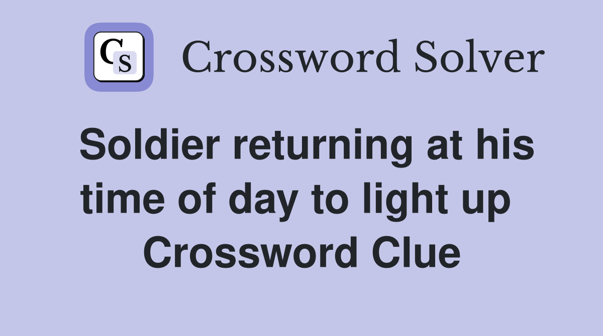 Soldier returning at his time of day to light up  Crossword Clue