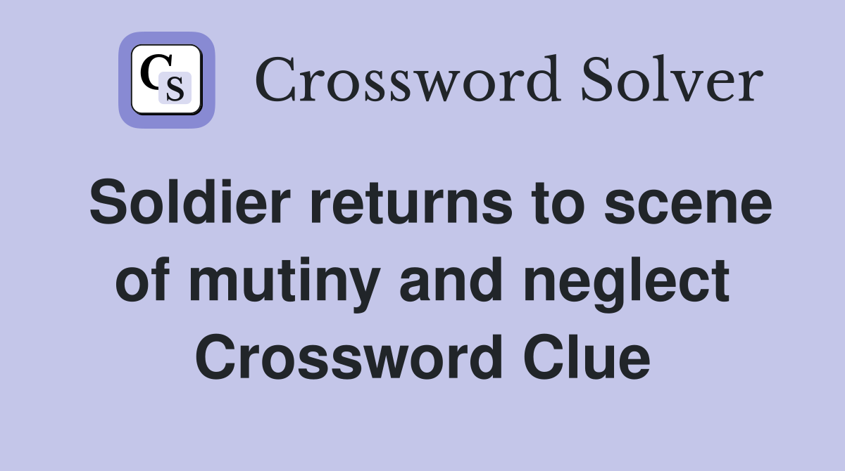 Soldier returns to scene of mutiny and neglect Crossword Clue
