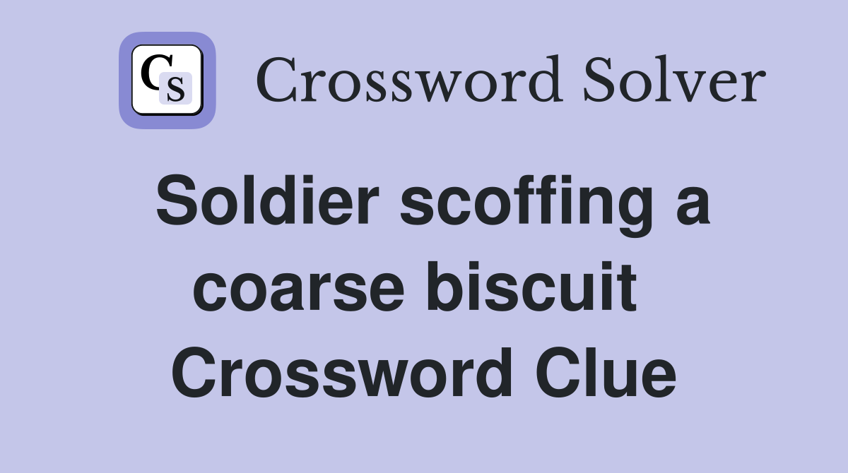 Soldier scoffing a coarse biscuit  Crossword Clue