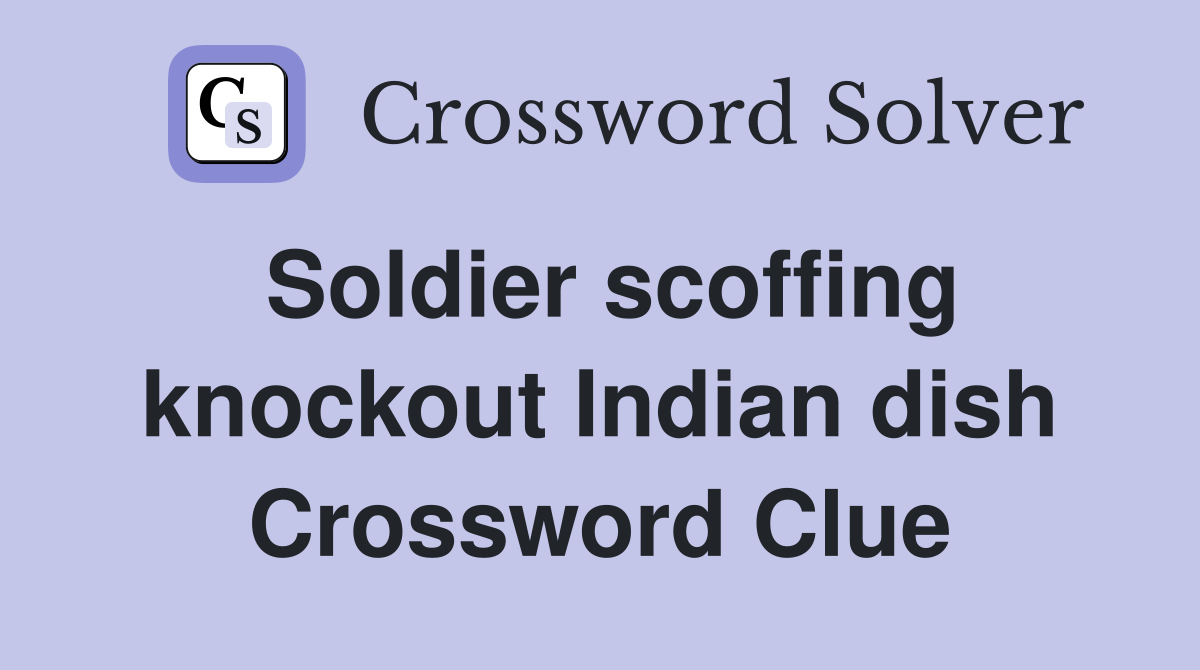 Soldier scoffing knockout Indian dish Crossword Clue